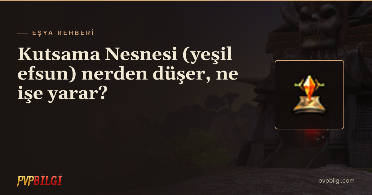Kutsama Nesnesi (yeşil efsun) nerden düşer, ne işe yarar?